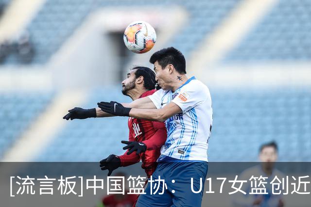 [流言板]中国篮协：U17女篮创近十年最好成绩，收获了宝贵的成长经历